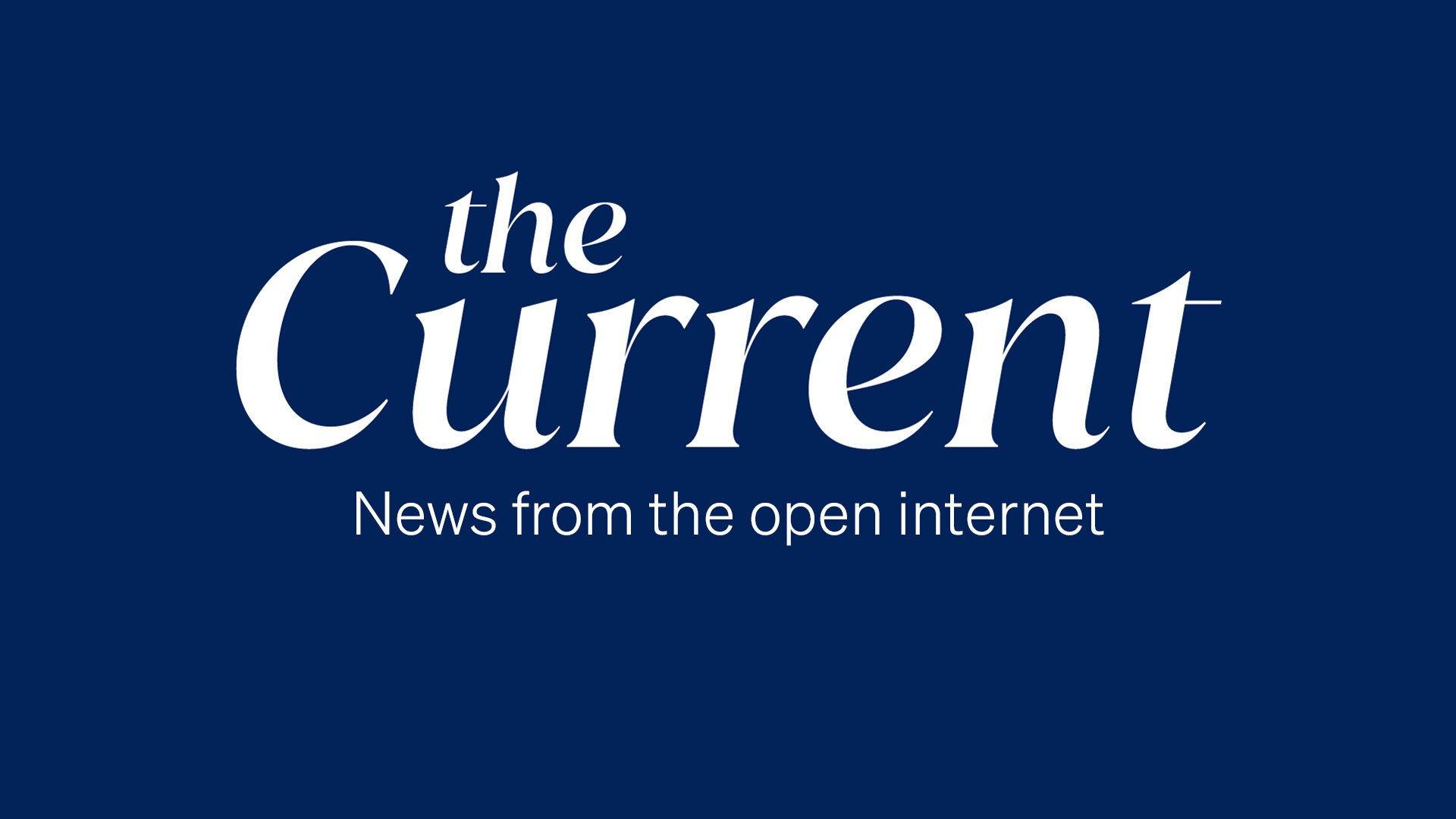 The Current: News from the open internet