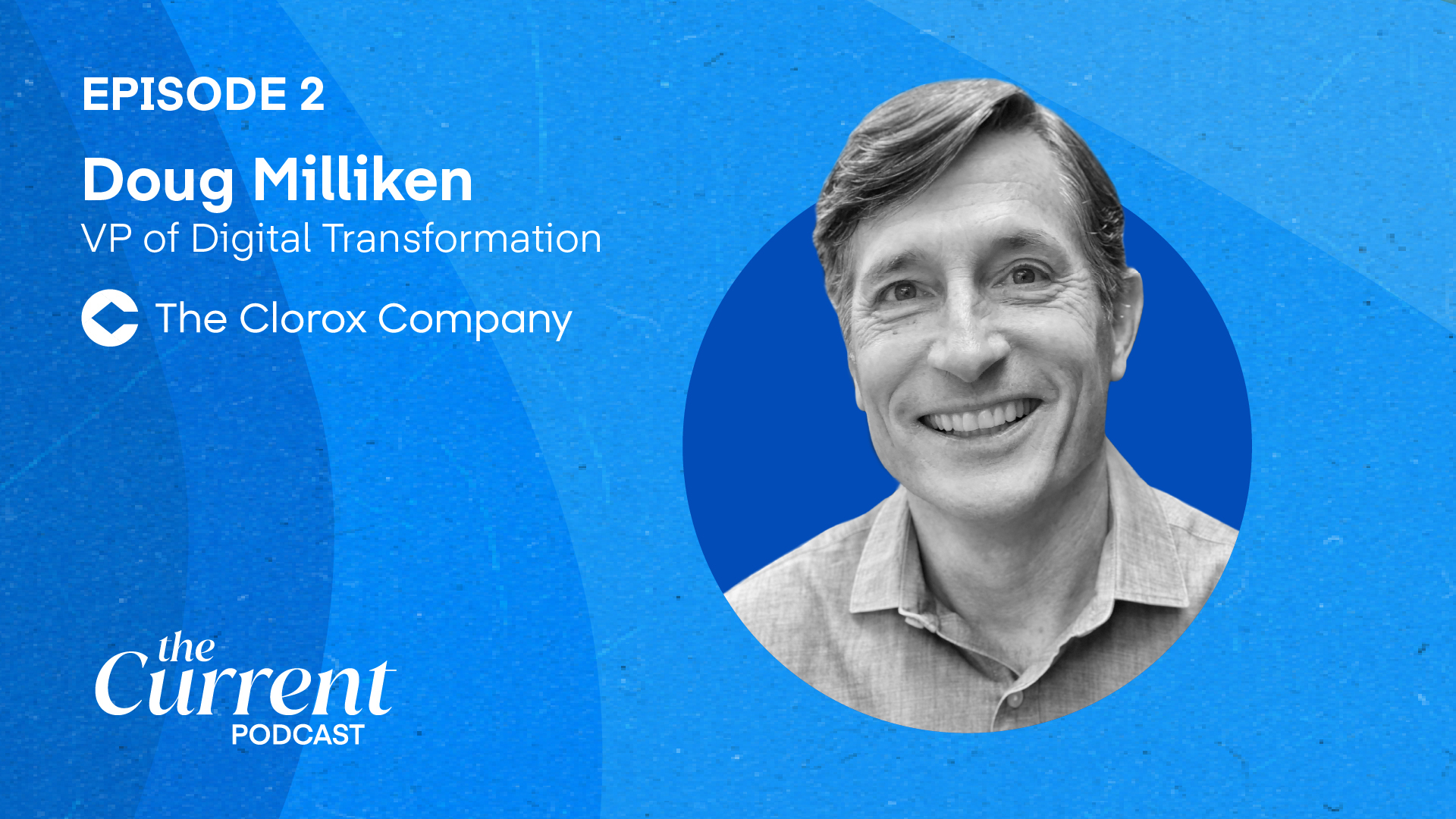The Current Podcast Clorox’s Doug Milliken The Current